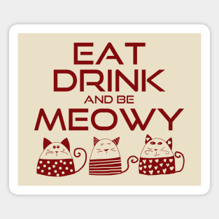 Eat drink and be meowy Magnet